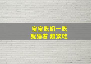 宝宝吃奶一吃就睡着 频繁吃